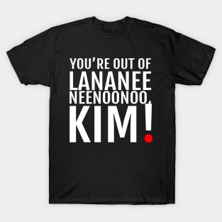 YOU'RE OUT... - Lananeeneenoonoo quote T-Shirt